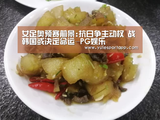 女足奥预赛前景:抗日争主动权 战韩国或决定命运-PG娱乐(图1) PG娱乐