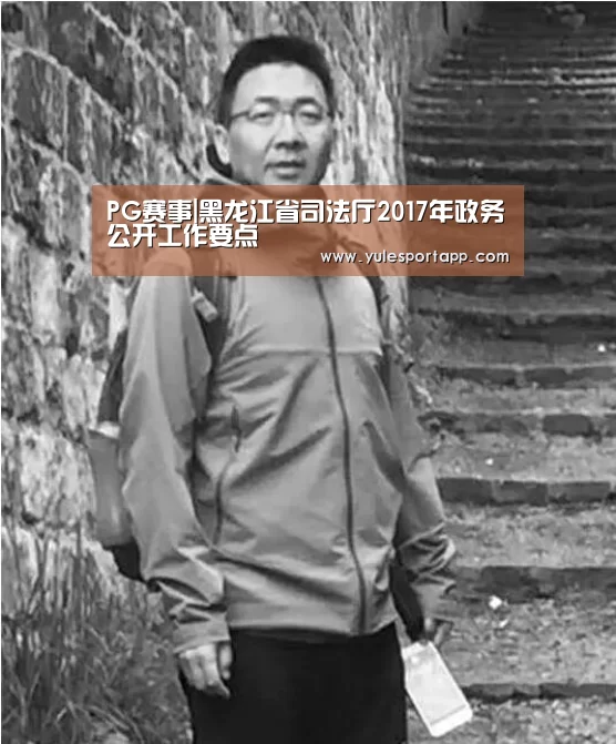 PG赛事|黑龙江省司法厅2017年政务公开工作要点(图1) PG娱乐